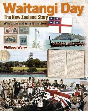 Waitangi Day - The New Zealand Story: What it is and Why it Matters by Philippa Werry