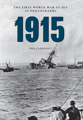 1915: The First World War at Sea in Photographs by Phil Carradice