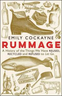 Rummage: A History of the Things We Have Reused, Recycled and Refused to Let Go by Emily Cockayne