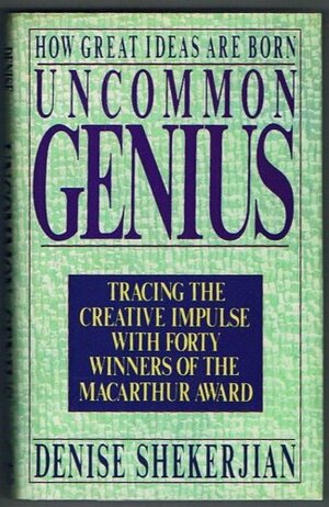 Uncommon Genius How Great Ideas Are Born by Denise Shekerjian