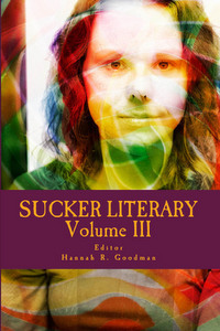 Sucker Literary Volume 3 by Hannah R. Goodman