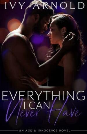 Everything I Can Never Have by Ivy Arnold