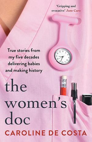 The Women's Doc: True stories from my five decades delivering babies and making history by Caroline de Costa, Caroline de Costa
