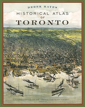 Historical Atlas of Toronto by Derek Hayes