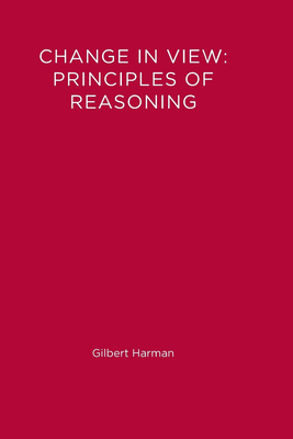 Change in View: Principles of Reasoning by Gilbert Harman