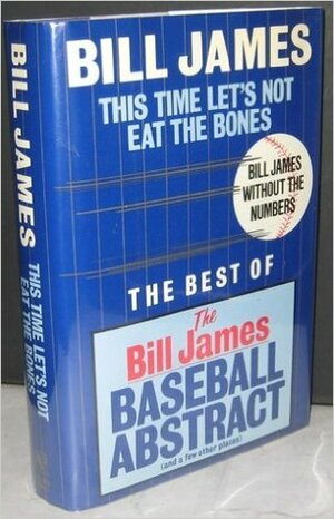 This Time Let's Not Eat the Bones: Bill James Without the Numbers by Bill James