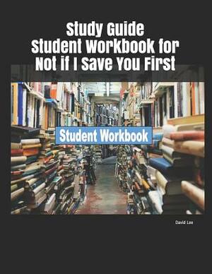 Study Guide Student Workbook for Not If I Save You First by David Lee