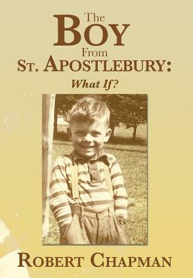 The Boy from St. Apostlebury: What If? by Robert Chapman