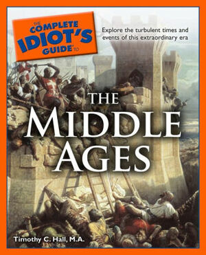 The Complete Idiot's Guide to the Middle Ages by Timothy C. Hall