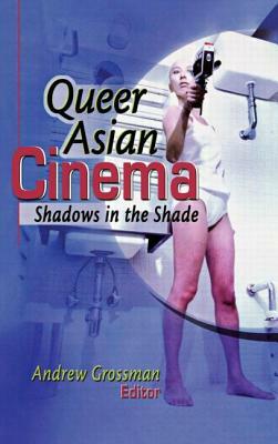 Queer Asian Cinema: Shadows in the Shade by Andrew Grossman