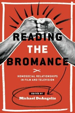 Reading the Bromance: Homosocial Relationships in Film and Television by Meheli Sen, Nick Davis, Jenna Weinman, David Greven, Peter Forster, Ron Becker, Dominic Lennard, Michael DeAngelis, Hilary Radner, Murray Pomerance, Ken Feil