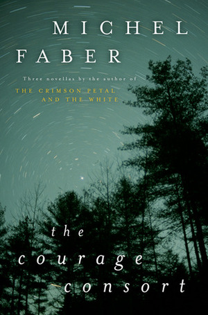 The Courage Consort: Three Novellas by Michel Faber