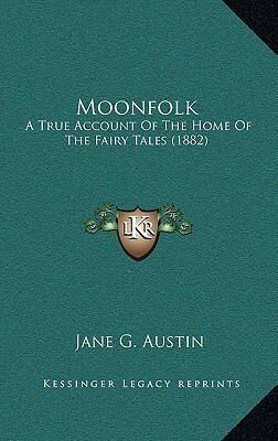 Moonfolk: A True Account of the Home of the Fairy Tales by Jane G. Austin