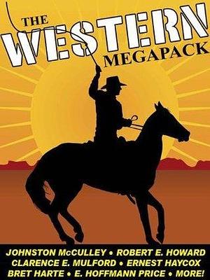 The Western Megapack: 25 Classic Western Stories by Robert E. Howard, Johnston McCulley, Johnston McCulley, Bret Harte