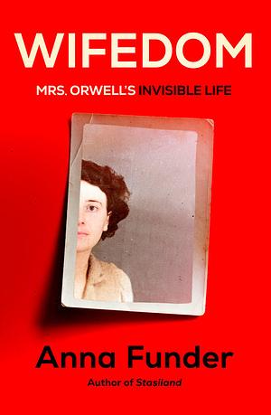 Wifedom: Mrs. Orwell's Invisible Life by Anna Funder