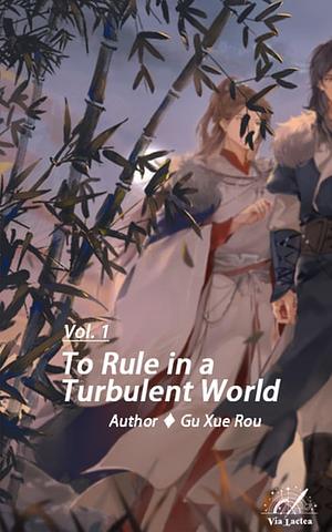 To Rule in a Turbulent World, Volume 1 by Gu Xue Rou