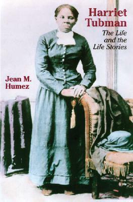 Harriet Tubman: The Life and the Life Stories by Jean M. Humez