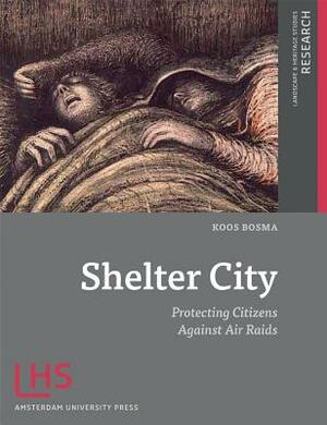 Shelter City: Protecting Citizens Against Air Raids by Koos Bosma