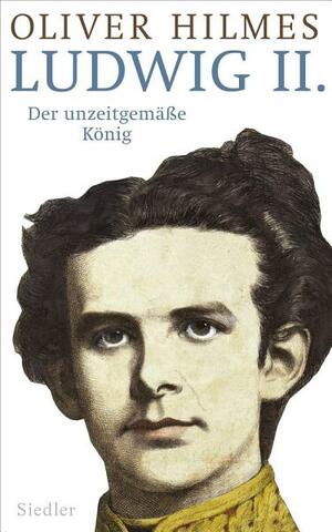 Ludwig II.: Der unzeitgemäße König by Oliver Hilmes