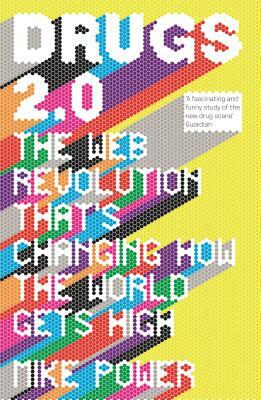 Drugs 2.0: The Web Revolution That's Changing How the World Gets High by Mike Power