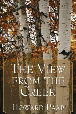 The View from the Creek: Notes from Lake Superior's Ojibwe Country by Howard Paap