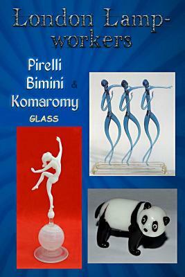 London Lampworkers: Pirelli, Bimini and Komaromy Glass: Your Guide to Pirelli, Komaromy and Bimini Glass. Book 1 of a four part trilogy. by Bob Martin, Christine Burley, Raymond Berger