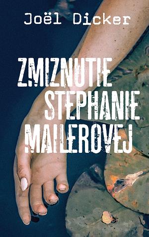 Zmiznutie Stephanie Mailerovej by Beata Panáková, Joël Dicker