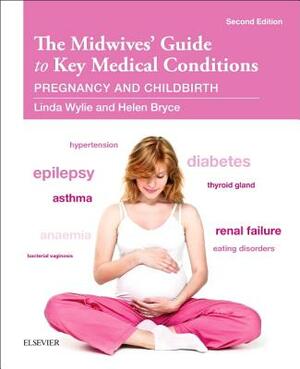 The Midwives' Guide to Key Medical Conditions: Pregnancy and Childbirth by Linda Wylie, Helen G. H. Bryce