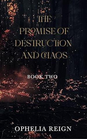 The Promise of Destruction and Chaos by Ophelia Reign, Ophelia Reign