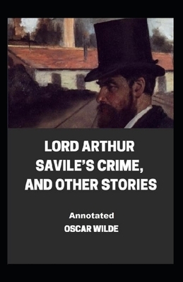 Lord Arthur Savile's Crime, And Other Stories Annotated by Oscar Wilde