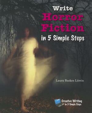 Write Horror Fiction in 5 Simple Steps by Laura Baskes Litwin