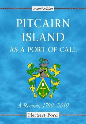 Pitcairn Island as a Port of Call: A Record, 1790-2010, 2D Ed. by Herbert Ford