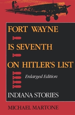 Fort Wayne Is Seventh on Hitler's List, Enlarged Edition: Indiana Stories by Michael Martone