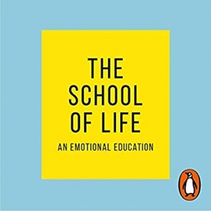 The School of Life: An Emotional Education by Alain de Botton