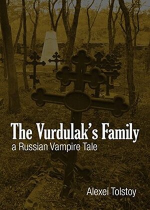 The Vurdulak's Family: A Russian Vampire Tale by Aleksey Konstantinovich Tolstoy, Алексей Константинович Толстой, Paul Richardson