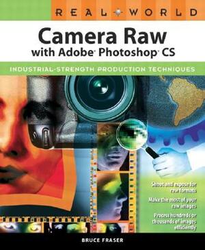 Real World Camera Raw with Adobe Photoshop CS by Bruce Fraser