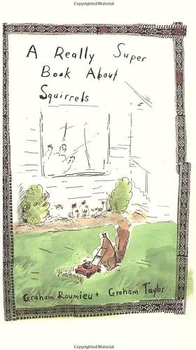 A Really Super Book About Squirrels by Graham Roumieu, Graham Taylor, Graham Taylor