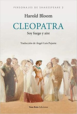 CLEOPATRA: SOY FUEGO Y AIRE by Harold Bloom