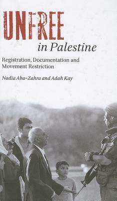 Unfree in Palestine: Registration, Documentation and Movement Restriction by Adah Kay, Nadia Abu-Zahra