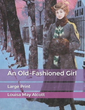 An Old-Fashioned Girl: Large Print by Louisa May Alcott