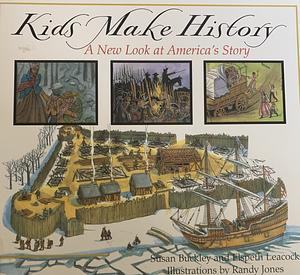 Kids Make History: A New Look at America's Story by Susan Washburn Buckley, Elspeth Leacock