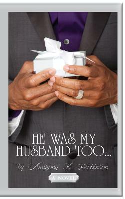 He Was My Husband Too by Anthony K. Robinson