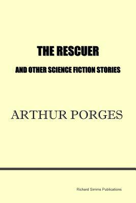 The Rescuer and Other Science Fiction Stories by Arthur Porges