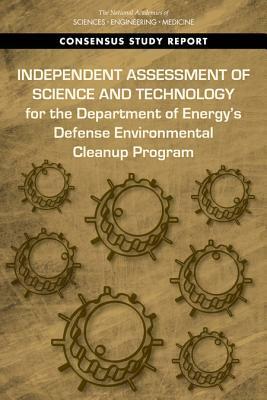 Independent Assessment of Science and Technology for the Department of Energy's Defense Environmental Cleanup Program by Division on Earth and Life Studies, Nuclear and Radiation Studies Board, National Academies of Sciences Engineeri