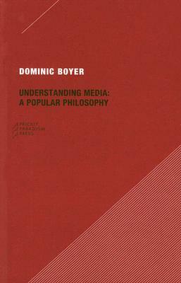 Understanding Media: A Popular Philosophy by Dominic Boyer