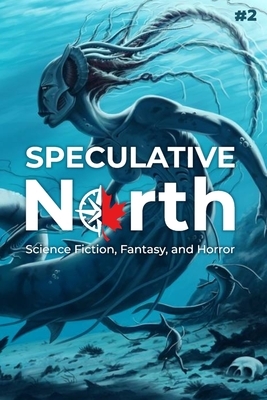 Speculative North Magazine Issue 2: Science Fiction, Fantasy, and Horror by Jeremiah Kleckner, Franco Amati, Avra Margariti