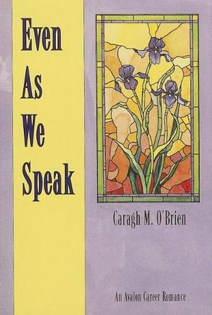Even as We Speak by Caragh M. O'Brien