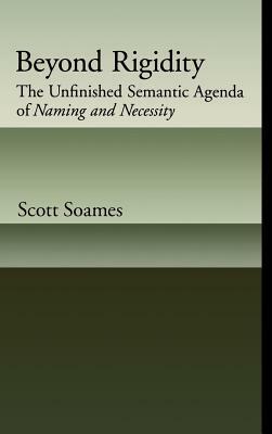 Beyond Rigidity: The Unfinished Semantic Agenda of Naming and Necessity by Scott Soames