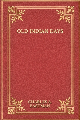 Old Indian Days by Charles A. Eastman