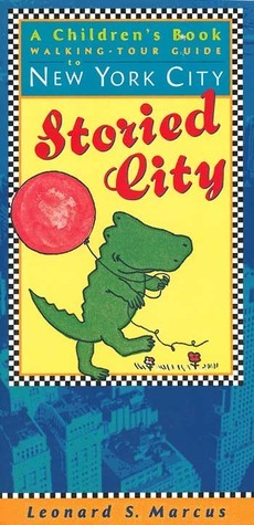 Storied City: A Children's Book Walking-Tour Guide to New York City by Leonard S. Marcus